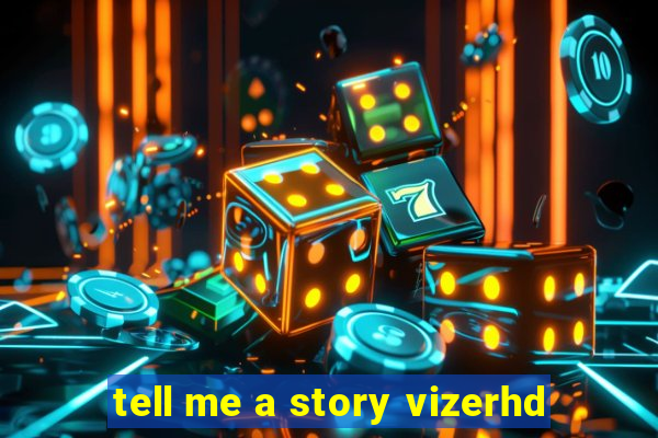 tell me a story vizerhd